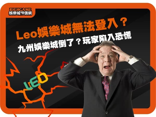 leo娛樂城無法登入？九州娛樂城關閉倒數1天，玩家資金該如何處理 ?